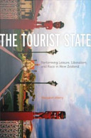 The Tourist State : Performing Leisure, Liberalism, and Race in New Zealand /