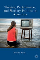 Theatre, performance, and memory politics in Argentina /