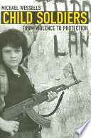 Child soldiers : from violence to protection / Michael Wessells.