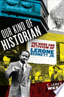 Our kind of historian : the work and activism of Lerone Bennett, Jr. /