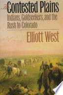 The contested plains : Indians, goldseekers, & the rush to Colorado /