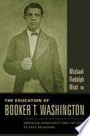 The education of Booker T. Washington : American democracy and the idea of race relations / Michael Rudolph West.
