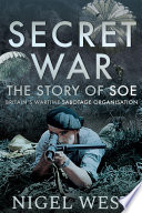 Secret war : the story of SOE : Britain's wartime sabotage organisation / Nigel West.