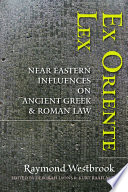 Ex oriente lex : Near Eastern influences on ancient Greek and Roman law / Raymond Westbrook ; edited by Deborah Lyons and Kurt Raaflaub.