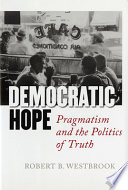 Democratic hope : pragmatism and the politics of truth /