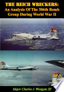 The Reich wreckers : an analysis of the 306th Bomb Group during World War II /