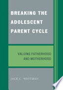 Breaking the adolescent parent cycle : valuing fatherhood and motherhood / Jack C. Westman.