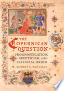 The Copernican question prognostication, skepticism, and celestial order /