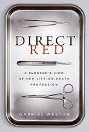 Direct red : a surgeon's view of her life-or-death profession / Gabriel Weston.