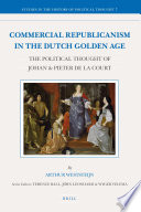 Commercial republicanism in the Dutch Golden Age the political thought of Johan & Pieter de la Court / by Arthur Weststeijn.