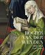 Rogier van der Weyden : 1400-1464 : master of passions / Lorne Campbell, Jan Van der Stock.