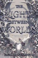 The light between worlds / Laura E. Weymouth.