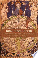 Dominion of God : Christendom and apocalypse in the Middle Ages / Brett Edward Whalen.