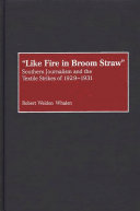 "Like fire in broom straw" : Southern journalism and the textile strikes of 1929-1931 /