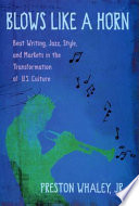 Blows like a horn : beat writing, jazz, style, and markets in the transformation of U.S. culture /