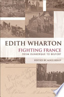 Fighting France : from Dunkerque to Belfort / Edith Wharton ; edited by Alice Kelly.