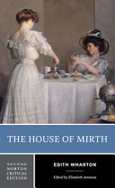 The house of mirth : authoritative text, backgrounds and contexts, criticism / Edith Wharton ; edited by Elizabeth Ammons.