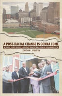 A post-racial change is gonna come : Newark, Cory Booker, and the transformation of urban America / by Jonathan L. Wharton.