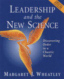 Leadership and the new science : discovering order in a chaotic world / Margaret J. Wheatley.