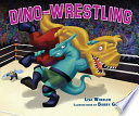 Dino-wrestling / Lisa Wheeler ; illustrated by Barry Gott.