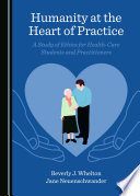 Humanity at the heart of practice : a study of ethics for health-care students and practitioners /