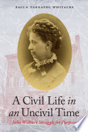 A Civil Life in an Uncivil Time : Julia Wilbur's Struggle for Purpose.