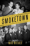 Smoketown : the untold story of the other great Black Renaissance / Mark Whitaker.