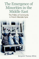 The emergence of minorities in the Middle East : the politics of community in French mandate Syria /