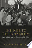 The rise to respectability : race, religion, and the Church of God in Christ /