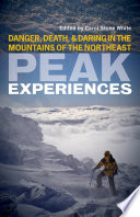 Peak experiences : danger, death, and daring in the mountains of the Northeast / edited by Carol Stone White.