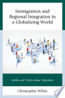 Immigration and regional integration in a globalizing world : myths and truths about migration / Christopher White.