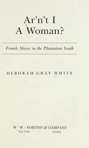Ar'n't I a woman? : female slaves in the plantation South / Deborah Gray White.