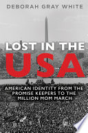 Lost in the USA : American identity from the Promise Keepers to the Million Mom March / Deborah Gray White.