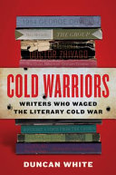 Cold warriors : writers who waged the literary cold war / Duncan White.