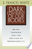 Dark continent of our bodies : black feminism and the politics of respectability / E. Frances White.