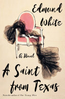 A saint from Texas : a novel / Edmund White.