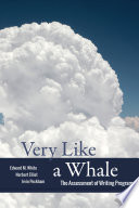 Very like a whale : the assessment of writing programs / Edward M. White, Norbert Elliot, Irvin Peckham.