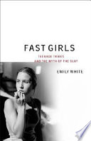 Fast girls : teenage tribes and the myth of the slut / Emily White.