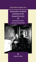 Degeneration, decadence and disease in the Russian fin de siècle : neurasthenia in the life and work of Leonid Andrew /
