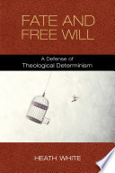 Fate and free will : a defense of theological determinism /