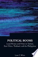 Political booms : local money and power in Taiwan, East China, Thailand, and the Philippines / Lynn T. White.