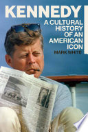 Kennedy : a cultural history of an American icon /