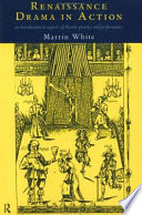 Renaissance drama in action : an introduction to aspects of theatre practice and performance / Martin White.