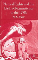 Natural rights and the birth of romanticism in the 1790s / R.S. White.