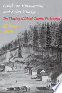 Land use, environment, and social change : the shaping of Island County, Washington / Richard White ; foreword by William Cronon.