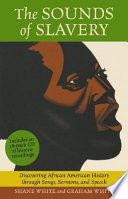 The sounds of slavery : discovering African American history through songs, sermons, and speech /