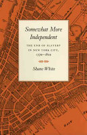 Somewhat more independent : the end of slavery in New York City, 1770-1810 /