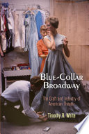 Blue-collar Broadway : the craft and industry of American theater / Timothy R. White.