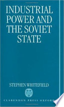 Industrial power and the Soviet state / Stephen Whitefield.