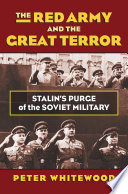 The Red Army and the Great Terror : Stalin's purge of the Soviet military / Peter Whitewood.